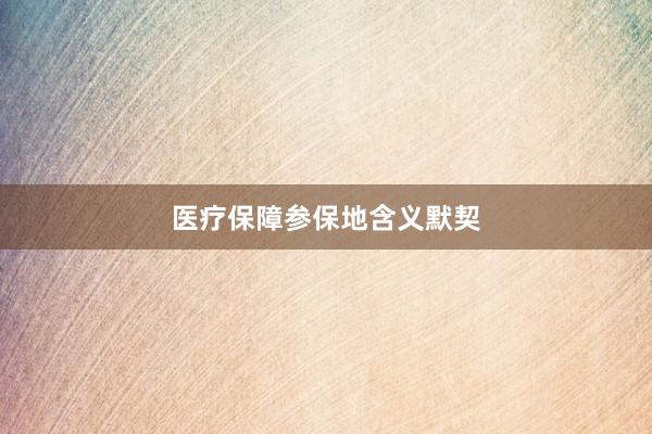 医疗保障参保地含义默契